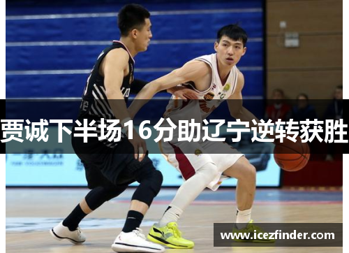 贾诚下半场16分助辽宁逆转获胜